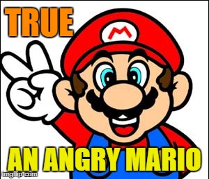 TRUE AN ANGRY MARIO | made w/ Imgflip meme maker