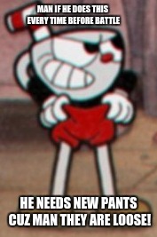Cuphead pulling his pants  | MAN IF HE DOES THIS EVERY TIME BEFORE BATTLE; HE NEEDS NEW PANTS CUZ MAN THEY ARE LOOSE! | image tagged in cuphead pulling his pants | made w/ Imgflip meme maker
