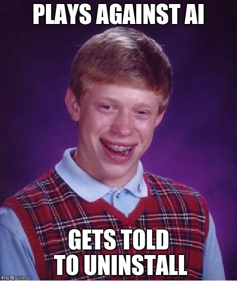 Bad Luck Brian | PLAYS AGAINST AI; GETS TOLD TO UNINSTALL | image tagged in memes,bad luck brian | made w/ Imgflip meme maker