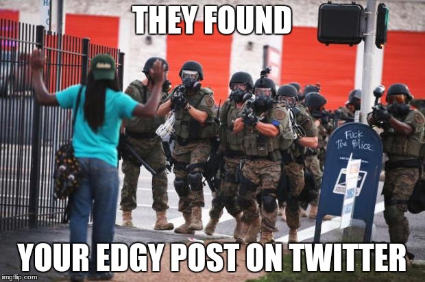 Us police | THEY FOUND; YOUR EDGY POST ON TWITTER | image tagged in us police | made w/ Imgflip meme maker
