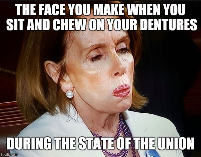 Nancy Pelosi PB Sandwich | THE FACE YOU MAKE WHEN YOU SIT AND CHEW ON YOUR DENTURES; DURING THE STATE OF THE UNION | image tagged in nancy pelosi pb sandwich | made w/ Imgflip meme maker