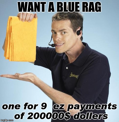 Shamwow | WANT A BLUE RAG; one for 9  ez payments of 200000$ dollers | image tagged in shamwow | made w/ Imgflip meme maker