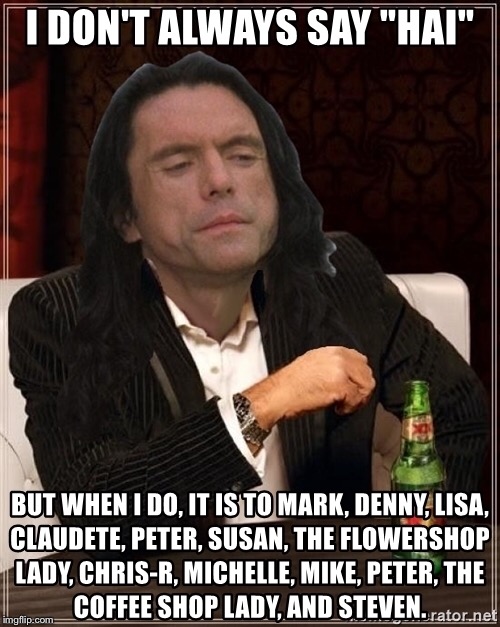 I don't always say Hai | image tagged in wiseau,the room,piss the chair,i did not hit her | made w/ Imgflip meme maker
