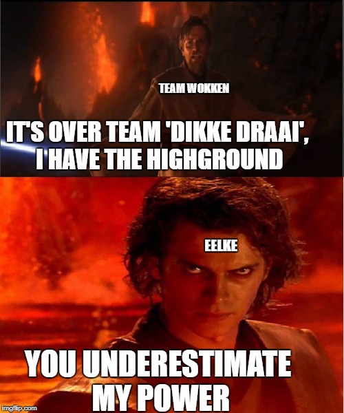 high ground | TEAM WOKKEN; IT'S OVER TEAM 'DIKKE DRAAI', I HAVE THE HIGHGROUND; EELKE; YOU UNDERESTIMATE MY POWER | image tagged in high ground | made w/ Imgflip meme maker