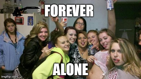 image tagged in oger chicks,forever alone,funny | made w/ Imgflip meme maker