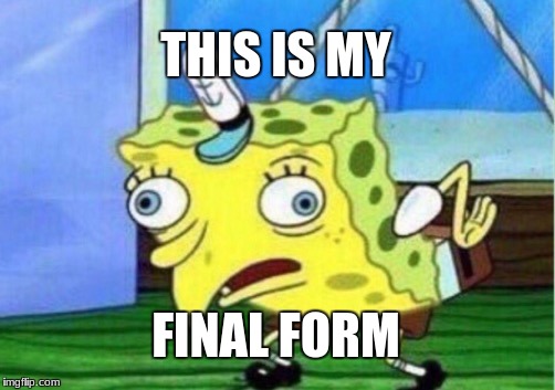 Mocking Spongebob | THIS IS MY; FINAL FORM | image tagged in memes,mocking spongebob | made w/ Imgflip meme maker