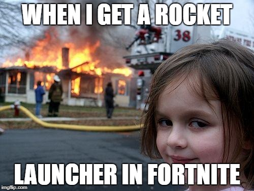 Disaster Girl | WHEN I GET A ROCKET; LAUNCHER IN FORTNITE | image tagged in memes,disaster girl,fortnite | made w/ Imgflip meme maker