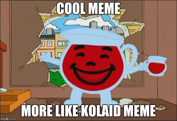 Koolaid Man | COOL MEME; MORE LIKE KOLAID MEME | image tagged in koolaid man | made w/ Imgflip meme maker