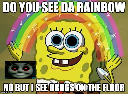 Imagination Spongebob | DO YOU SEE DA RAINBOW; NO BUT I SEE DRUGS ON THE FLOOR | image tagged in memes,imagination spongebob | made w/ Imgflip meme maker