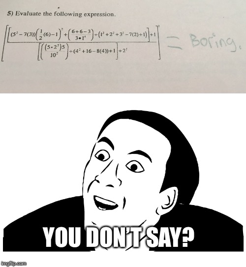 I found this in my math test and just had to do this... | YOU DON’T SAY? | image tagged in memes,funny,you don't say,lol,test,answers | made w/ Imgflip meme maker