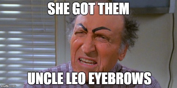 SHE GOT THEM; UNCLE LEO EYEBROWS | made w/ Imgflip meme maker