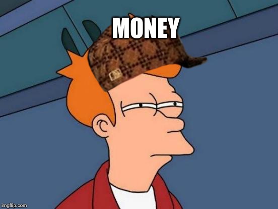 Futurama Fry | MONEY | image tagged in memes,futurama fry,scumbag | made w/ Imgflip meme maker