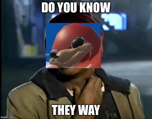 Do u know de way | DO YOU KNOW; THEY WAY | image tagged in memes,y'all got any more of that,do you know the way | made w/ Imgflip meme maker
