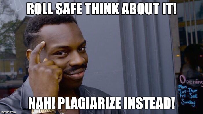 Roll Safe Think About It Meme | ROLL SAFE THINK ABOUT IT! NAH! PLAGIARIZE INSTEAD! | image tagged in memes,roll safe think about it | made w/ Imgflip meme maker