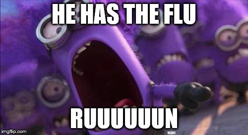 Purple Minion | HE HAS THE FLU; RUUUUUUN | image tagged in purple minion | made w/ Imgflip meme maker