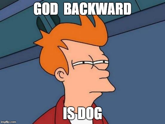 Futurama Fry Meme | GOD  BACKWARD IS DOG | image tagged in memes,futurama fry | made w/ Imgflip meme maker