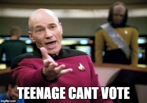Picard Wtf Meme | TEENAGE CANT VOTE | image tagged in memes,picard wtf | made w/ Imgflip meme maker