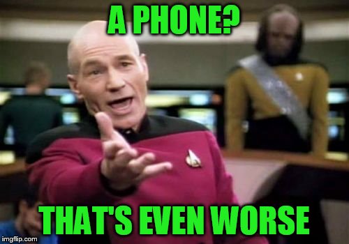 Picard Wtf Meme | A PHONE? THAT'S EVEN WORSE | image tagged in memes,picard wtf | made w/ Imgflip meme maker
