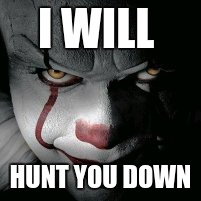 I WILL; HUNT YOU DOWN | image tagged in evil | made w/ Imgflip meme maker