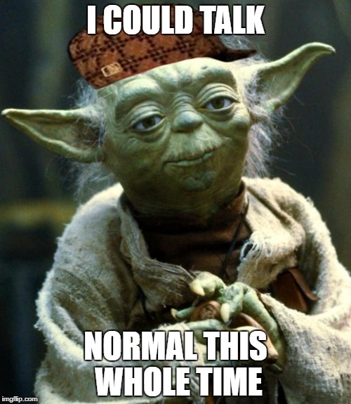 Star Wars Yoda | I COULD TALK; NORMAL THIS WHOLE TIME | image tagged in memes,star wars yoda,scumbag | made w/ Imgflip meme maker