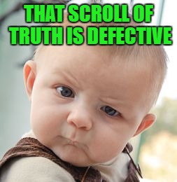 Skeptical Baby Meme | THAT SCROLL OF TRUTH IS DEFECTIVE | image tagged in memes,skeptical baby | made w/ Imgflip meme maker