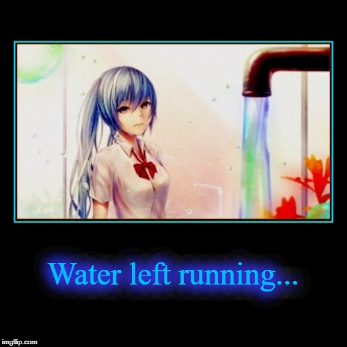 Hatsune Miku - Water left running | image tagged in funny,demotivationals,hatsune miku,water running,anime,annoyed | made w/ Imgflip demotivational maker