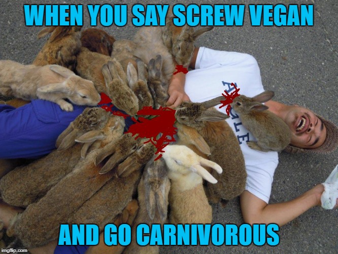 WHEN YOU SAY SCREW VEGAN AND GO CARNIVOROUS | made w/ Imgflip meme maker