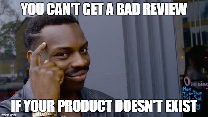 Roll Safe Think About It Meme | YOU CAN'T GET A BAD REVIEW; IF YOUR PRODUCT DOESN'T EXIST | image tagged in memes,roll safe think about it | made w/ Imgflip meme maker