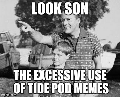 Look Son | LOOK SON; THE EXCESSIVE USE OF TIDE POD MEMES | image tagged in memes,look son | made w/ Imgflip meme maker