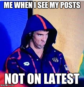 Michael Phelps Death Stare Meme | ME WHEN I SEE MY POSTS; NOT ON LATEST | image tagged in memes,michael phelps death stare | made w/ Imgflip meme maker