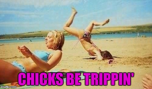 CHICKS BE TRIPPIN' | made w/ Imgflip meme maker