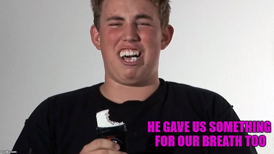 HE GAVE US SOMETHING FOR OUR BREATH TOO | made w/ Imgflip meme maker