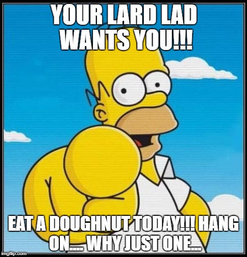 Homer Simpson Ultimate | YOUR LARD LAD WANTS YOU!!! EAT A DOUGHNUT TODAY!!!
HANG ON.... WHY JUST ONE... | image tagged in homer simpson ultimate | made w/ Imgflip meme maker