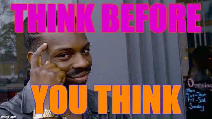 Roll Safe Think About It Meme | THINK BEFORE; YOU THINK | image tagged in memes,roll safe think about it | made w/ Imgflip meme maker