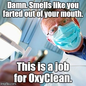 Damn. Smells like you farted out of your mouth. This is a job for OxyClean. | made w/ Imgflip meme maker