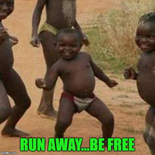 Third World Success Kid Meme | RUN AWAY...BE FREE | image tagged in memes,third world success kid | made w/ Imgflip meme maker