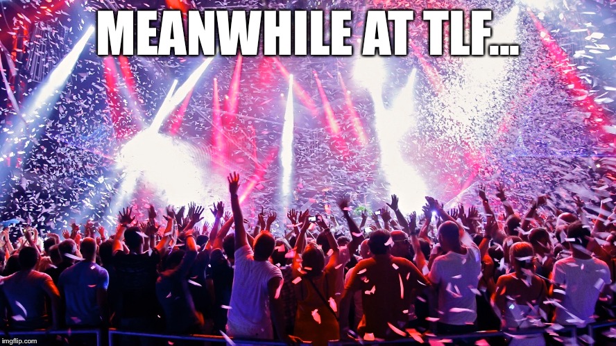 MEANWHILE AT TLF... | made w/ Imgflip meme maker