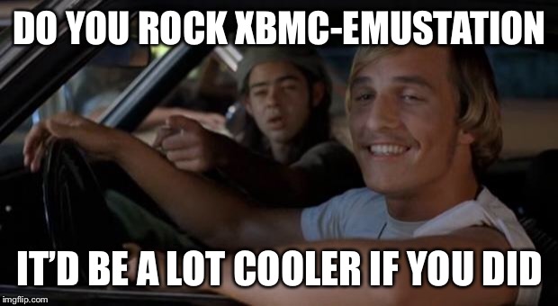 It'd Be A Lot Cooler If You Did | DO YOU ROCK XBMC-EMUSTATION; IT’D BE A LOT COOLER IF YOU DID | image tagged in it'd be a lot cooler if you did | made w/ Imgflip meme maker