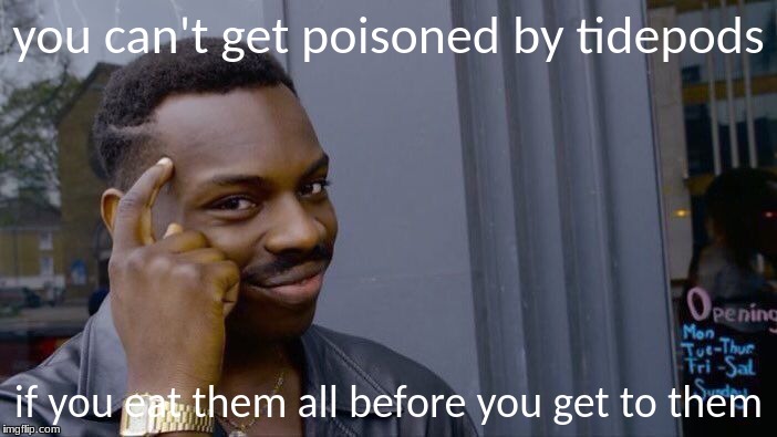 tidepod logic | you can't get poisoned by tidepods; if you eat them all before you get to them | image tagged in memes,roll safe think about it,funny,tide pods,tide pod meme,logic | made w/ Imgflip meme maker