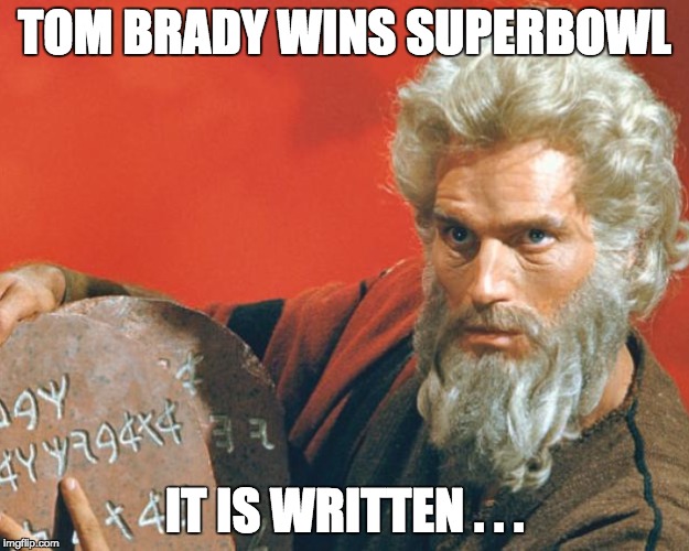 TOM BRADY WINS SUPERBOWL; IT IS WRITTEN . . . | image tagged in memes | made w/ Imgflip meme maker