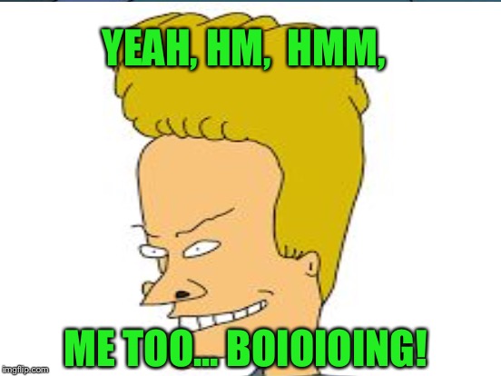 YEAH, HM,  HMM, ME TOO... BOIOIOING! | made w/ Imgflip meme maker