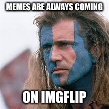 MEMES ARE ALWAYS COMING ON IMGFLIP | made w/ Imgflip meme maker