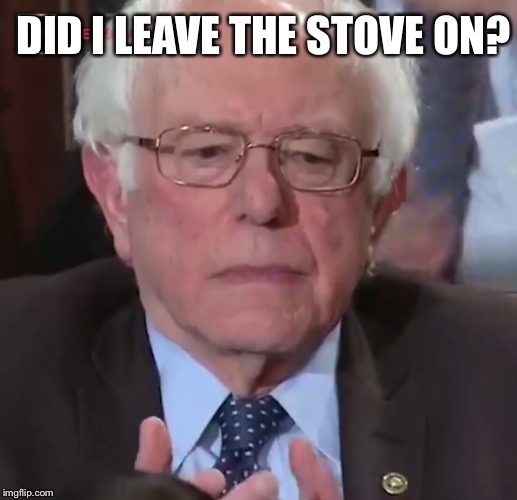 I’d rather be in Venezuela... | DID I LEAVE THE STOVE ON? | image tagged in bernie sanders,state of the union,democrats,socialism,funny memes | made w/ Imgflip meme maker