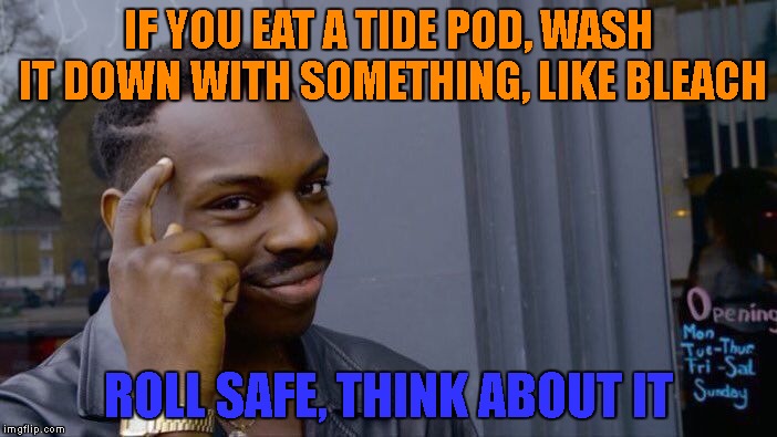 bleach and tidepods, better than milk and cookies | IF YOU EAT A TIDE POD, WASH IT DOWN WITH SOMETHING, LIKE BLEACH; ROLL SAFE, THINK ABOUT IT | image tagged in memes,roll safe think about it,tide pod challenge | made w/ Imgflip meme maker