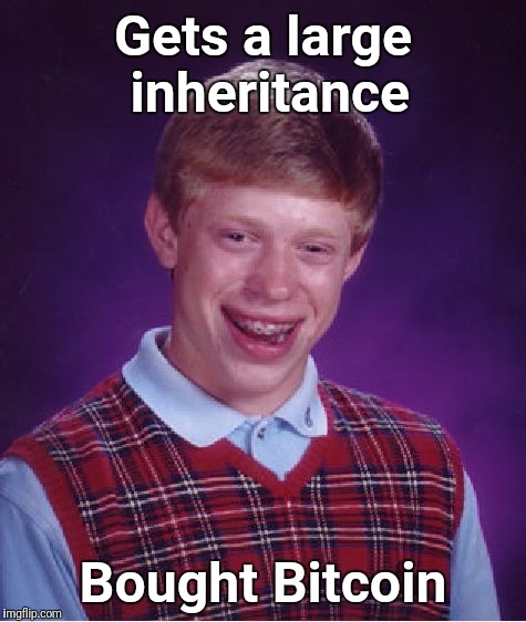 Bad investment | Gets a large inheritance; Bought Bitcoin | image tagged in memes,bad luck brian | made w/ Imgflip meme maker