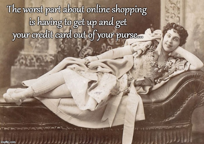 Online shopping... | The worst part about online shopping is having to get up and get your credit card out of your purse... | image tagged in worst,part,credit card,purse | made w/ Imgflip meme maker