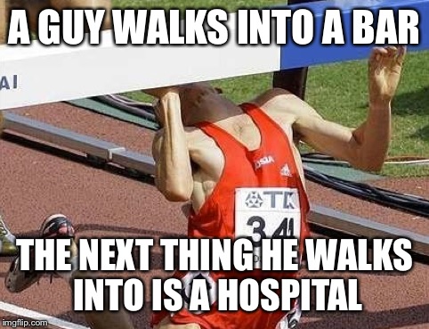 Does this pun make you hate the world... | A GUY WALKS INTO A BAR; THE NEXT THING HE WALKS INTO IS A HOSPITAL | image tagged in memes,puns | made w/ Imgflip meme maker