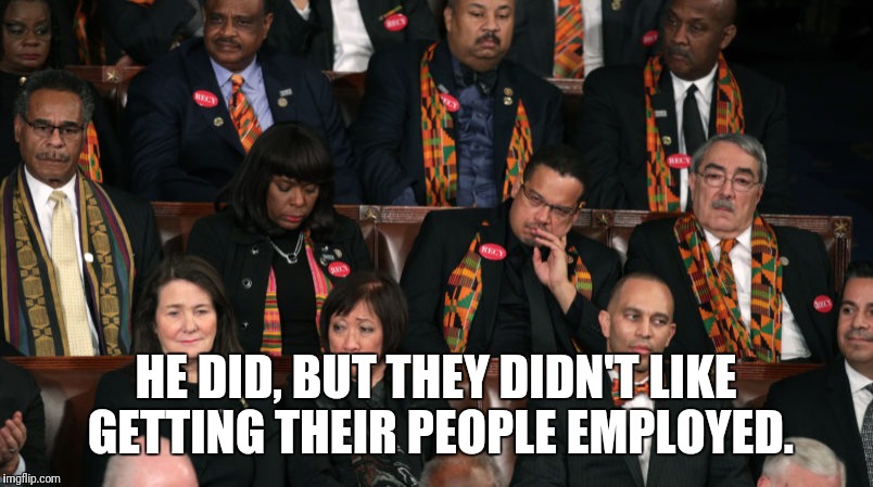 HE DID, BUT THEY DIDN'T LIKE GETTING THEIR PEOPLE EMPLOYED. | made w/ Imgflip meme maker