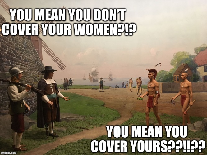 It took 400 yrs to see who won that argument | YOU MEAN YOU DON’T COVER YOUR WOMEN?!? YOU MEAN YOU COVER YOURS??!!?? | image tagged in two worlds one place,memes,funny memes | made w/ Imgflip meme maker