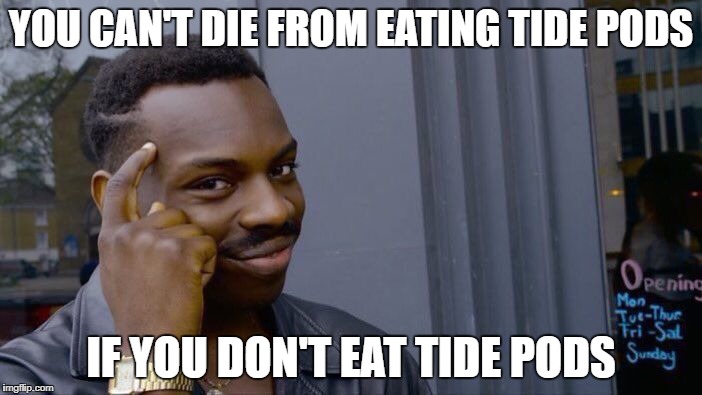 Roll Safe Think About It Meme | YOU CAN'T DIE FROM EATING TIDE PODS; IF YOU DON'T EAT TIDE PODS | image tagged in memes,roll safe think about it | made w/ Imgflip meme maker